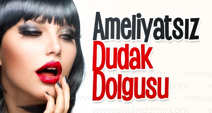 Ameliyatsız Dudak Dolgusu