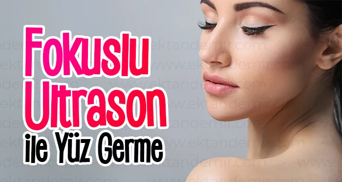 Fokuslu Ultrason ile Yüz Germe